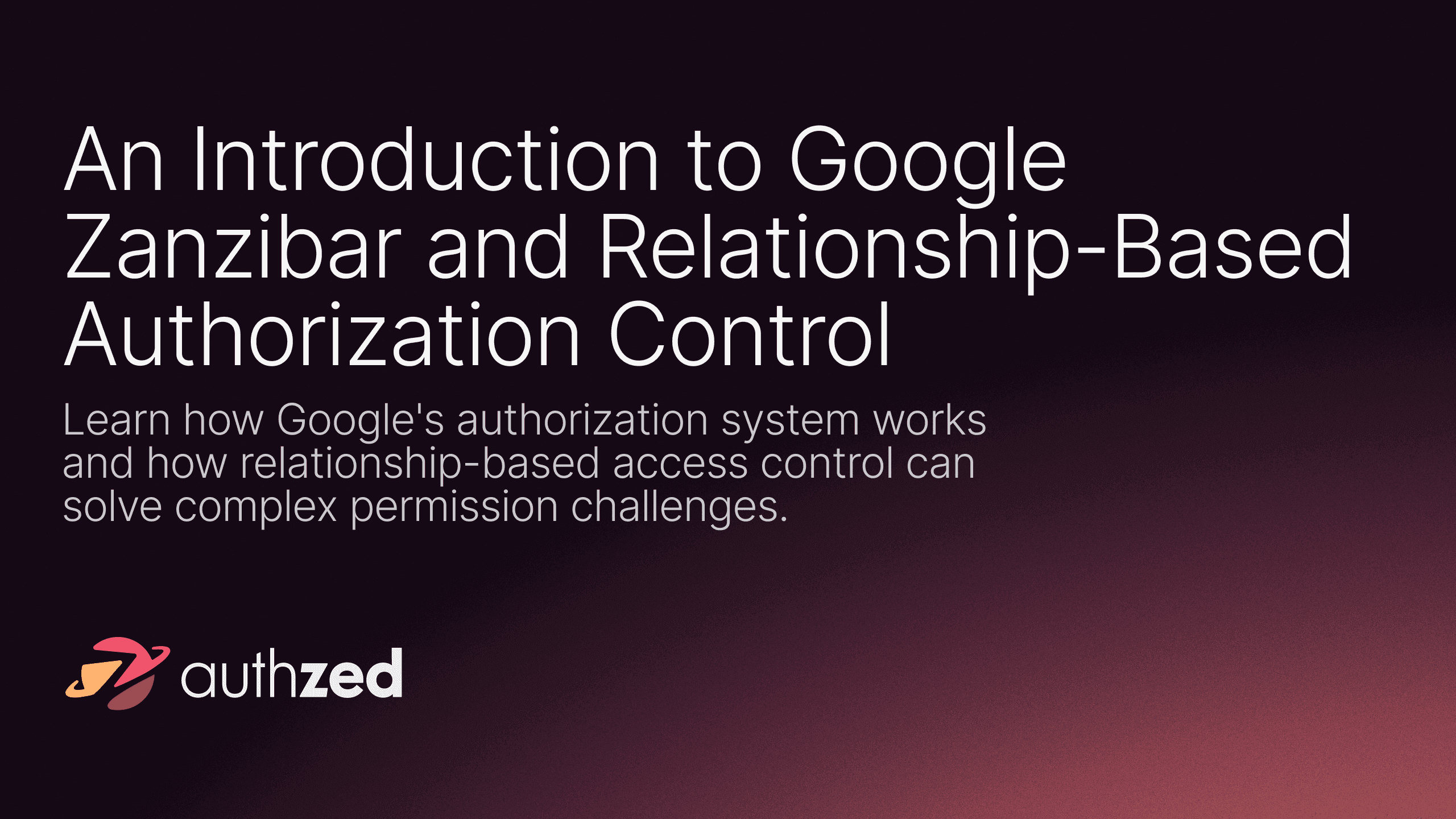 An Introduction to Google Zanzibar and Relationship-Based Authorization ...